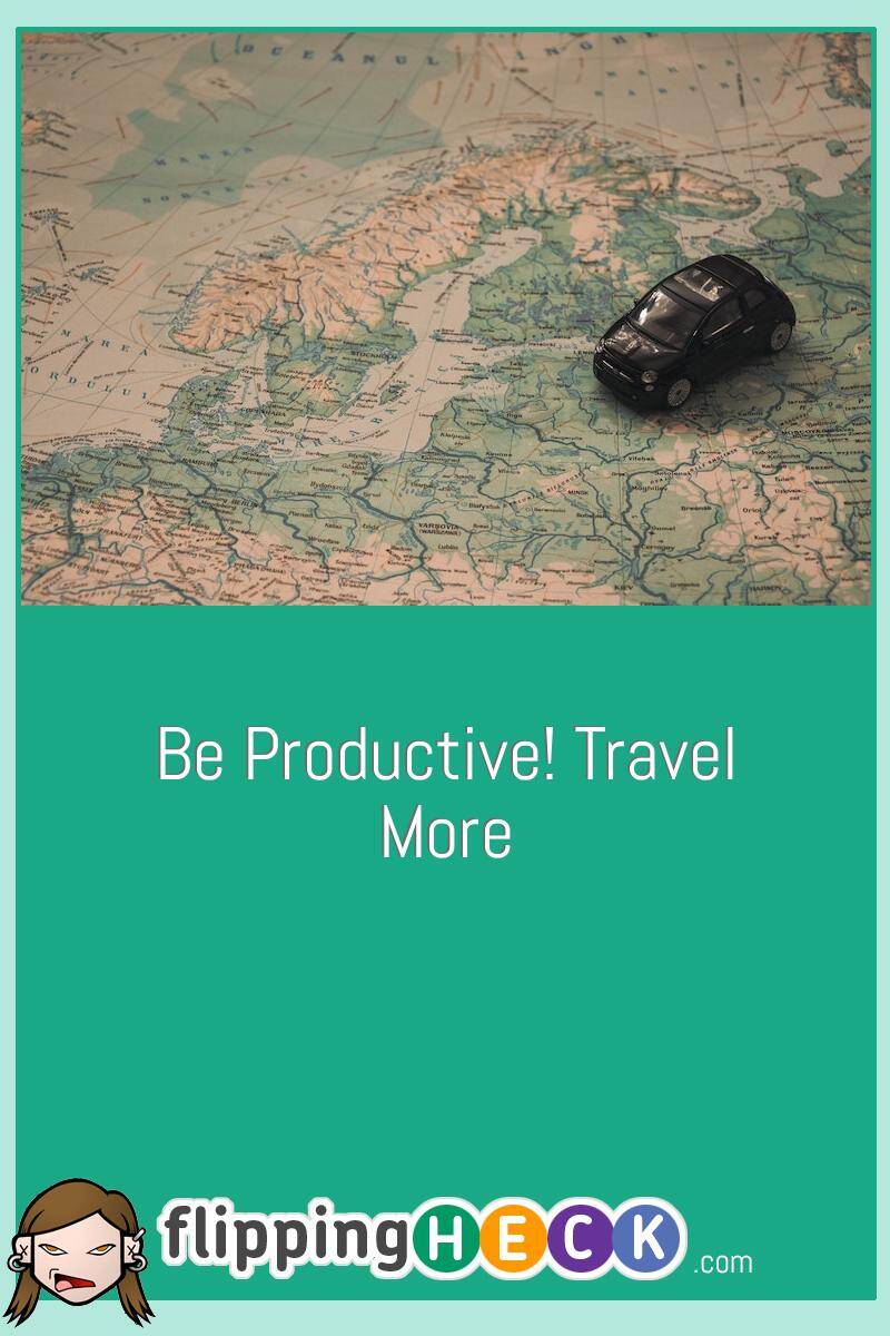 Be Productive! Travel More