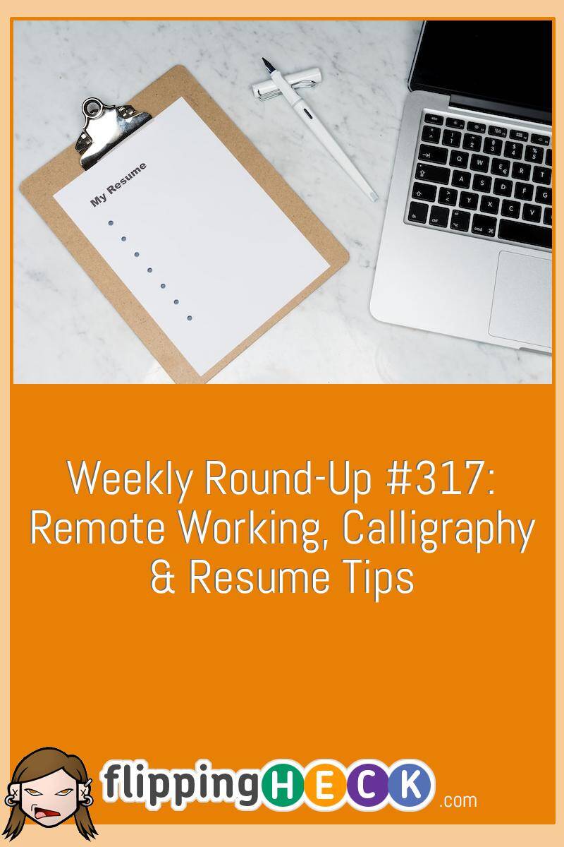 Weekly Round-Up #317: Remote Working, Calligraphy & Resume Tips