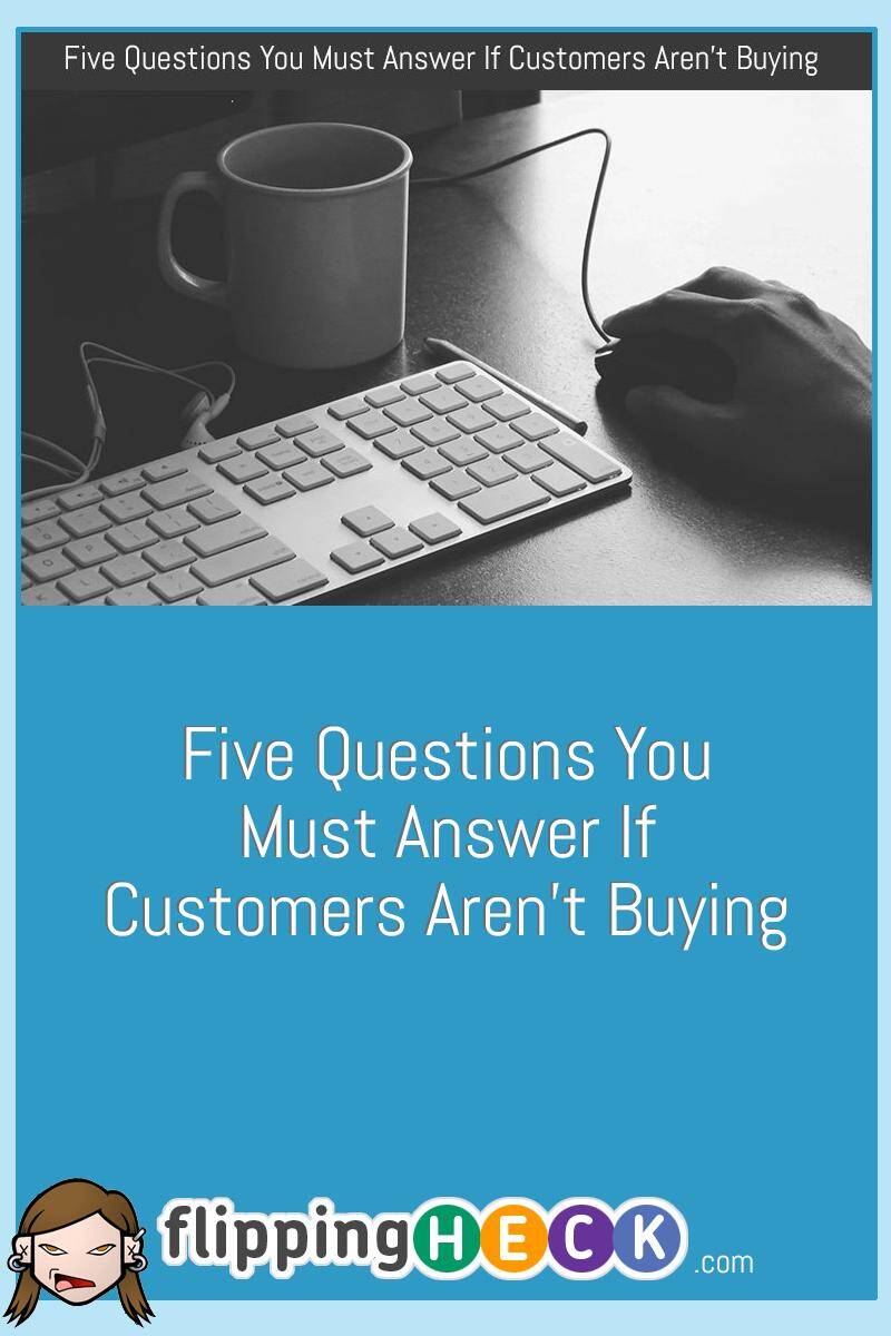 Five Questions You Must Answer If Customers Aren’t Buying