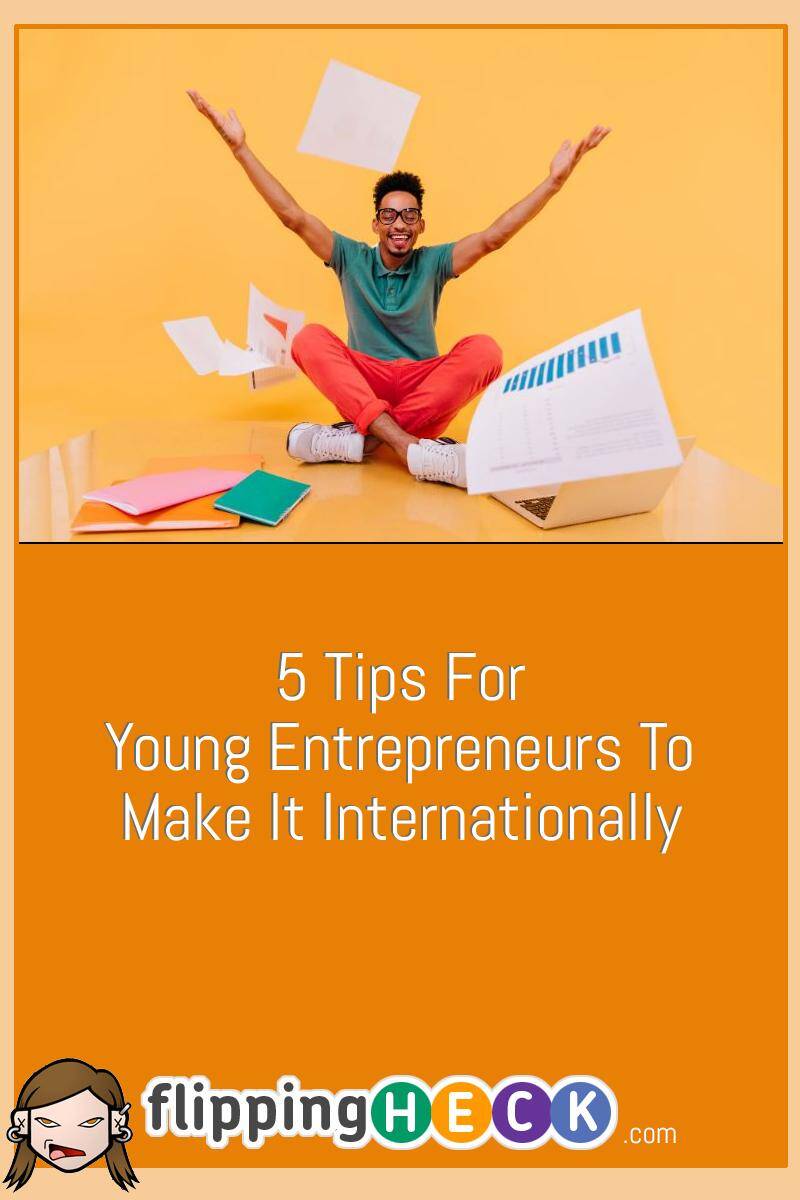 5 Tips For Young Entrepreneurs To Make It Internationally