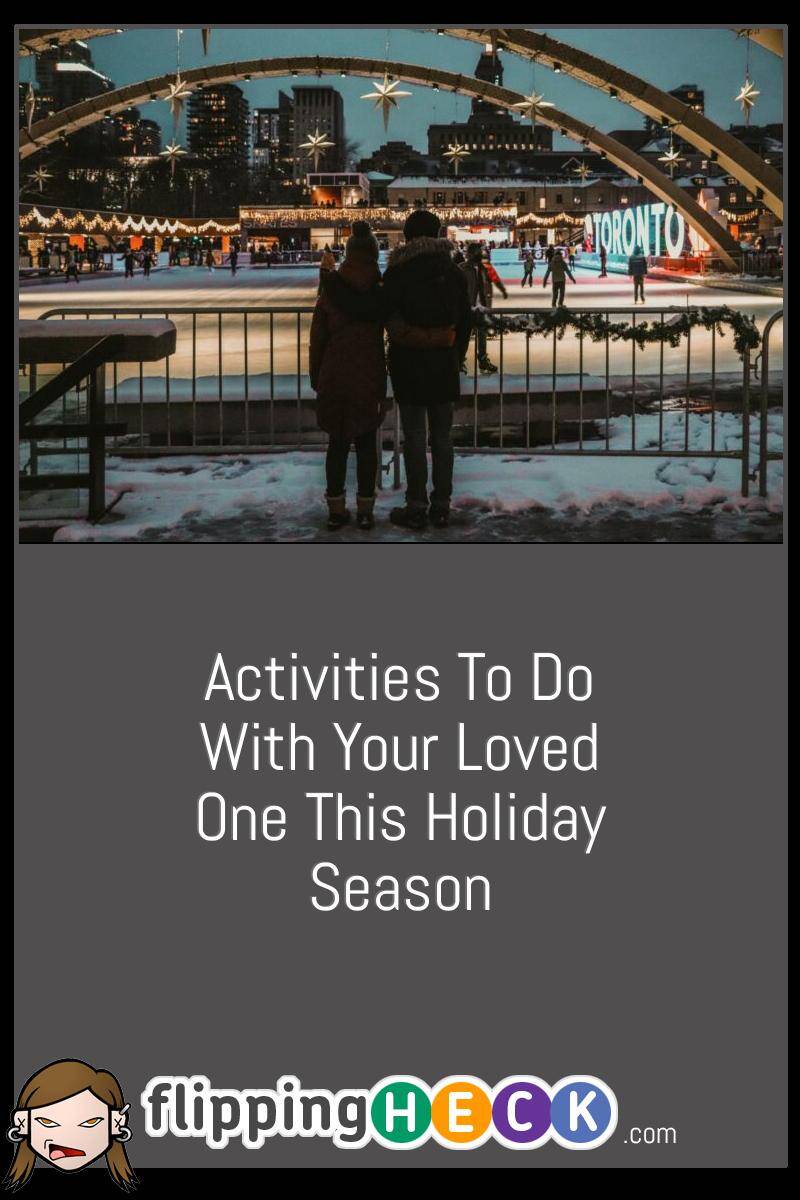 Activities To Do With Your Loved One This Holiday Season