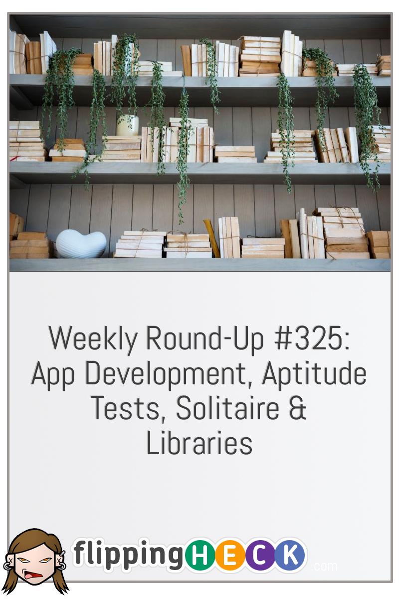 Weekly Round-Up #325: App Development, Aptitude Tests, Solitaire & Libraries