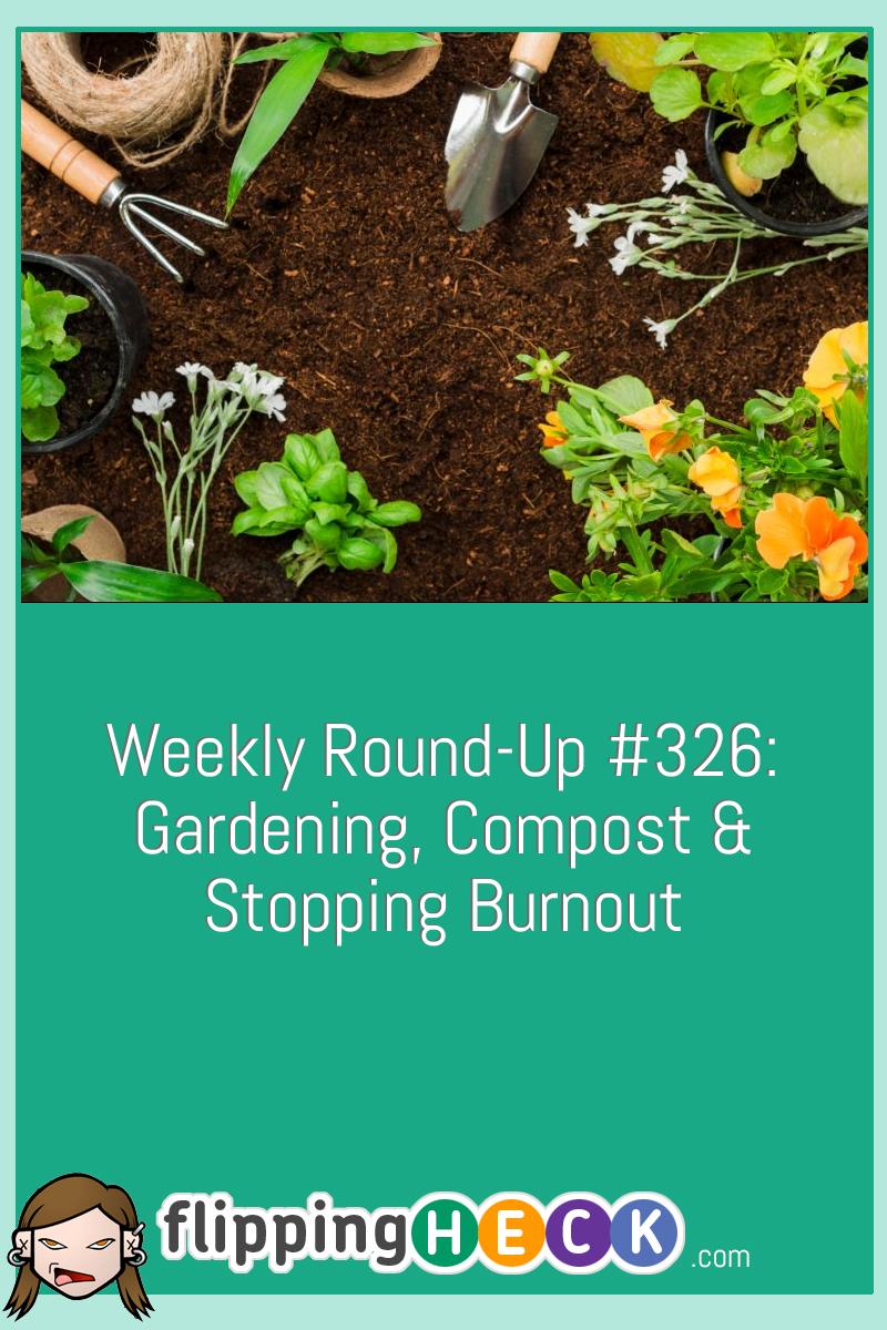 Weekly Round-Up #326: Gardening, Compost & Stopping Burnout