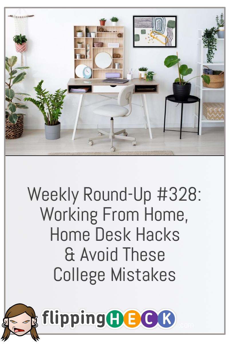 Weekly Round-Up #328: Working From Home, Home Desk Hacks & Avoid These College Mistakes