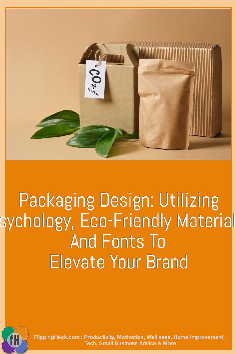 Packaging Design: Utilizing Psychology, Eco-Friendly Materials, And Fonts To Elevate Your Brand