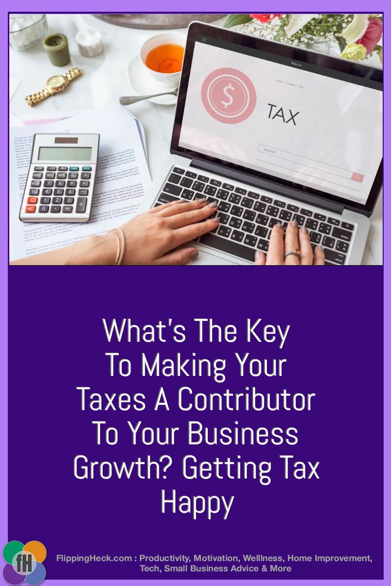 What’s The Key To Making Your Taxes A Contributor To Your Business Growth? Getting Tax Happy