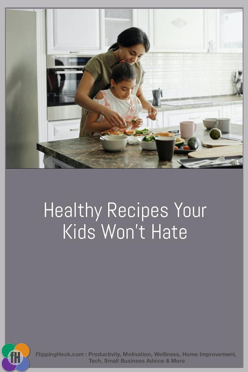 Healthy Recipes Your Kids Won’t Hate